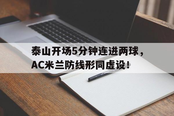 泰山开场5分钟连进两球，AC米兰防线形同虚设！泰山球迷吧 百度贴吧